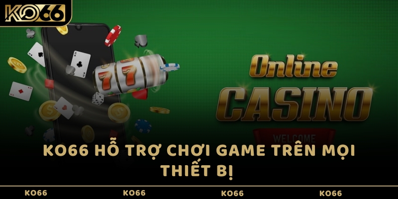 KO66 hỗ trợ chơi game trên mọi thiết bị