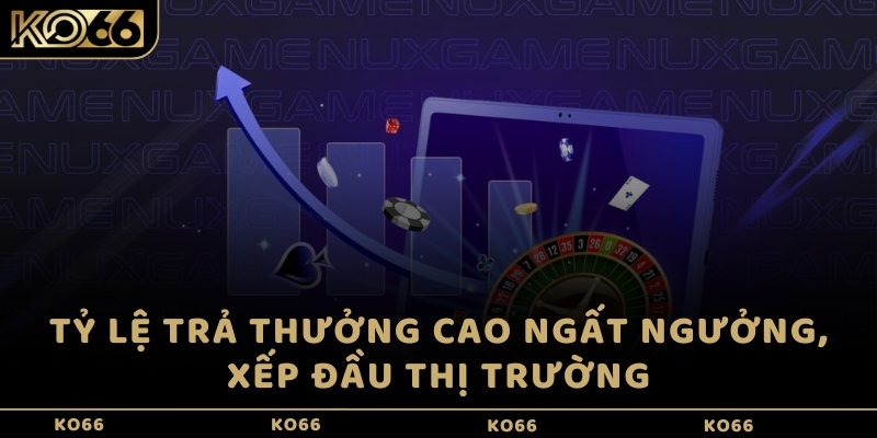 Tỷ lệ trả thưởng cao ngất ngưởng, xếp đầu thị trường